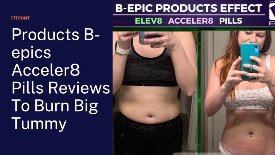 Products B-epics Acceler8 Pills Reviews To Burn Big Tummy - Fitoont
